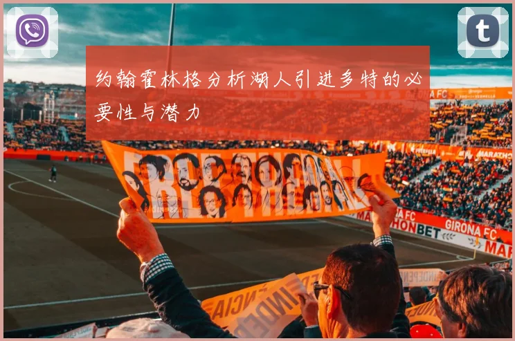 约翰霍林格分析湖人引进多特的必要性与潜力